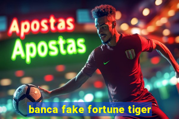 banca fake fortune tiger